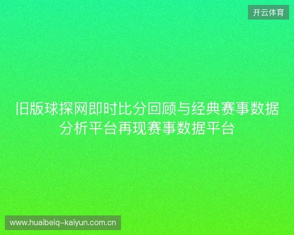 旧版球探网即时比分回顾与经典赛事数据分析平台再现赛事数据平台 旧版球探网即时比分回顾与经典赛事数据分析平台再现赛事数据平台
