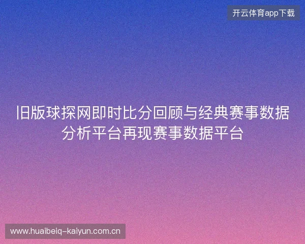 旧版球探网即时比分回顾与经典赛事数据分析平台再现赛事数据平台